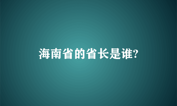 海南省的省长是谁?