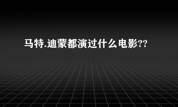 马特.迪蒙都演过什么电影??