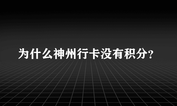 为什么神州行卡没有积分？