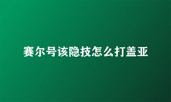 赛尔号该隐技怎么打盖亚