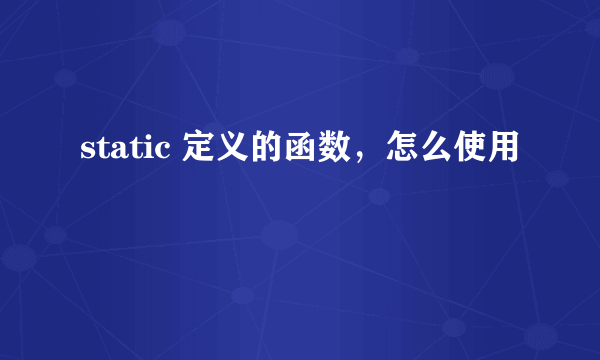 static 定义的函数，怎么使用