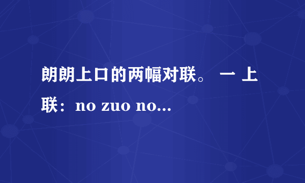 朗朗上口的两幅对联。 一 上联：no zuo no die why you try 下联