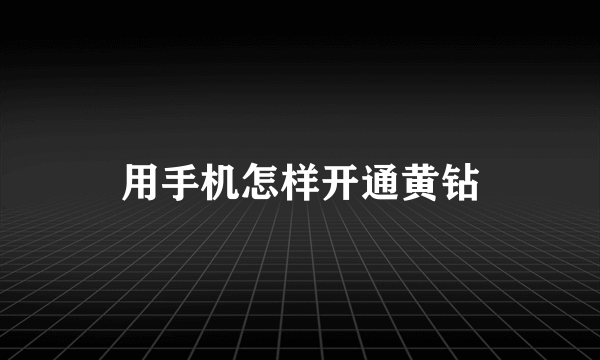 用手机怎样开通黄钻