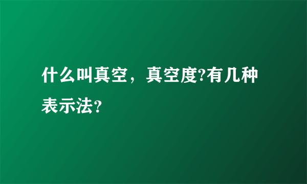 什么叫真空，真空度?有几种表示法？