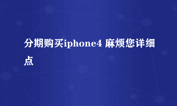 分期购买iphone4 麻烦您详细点