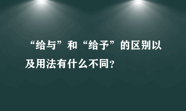 “给与”和“给予”的区别以及用法有什么不同？