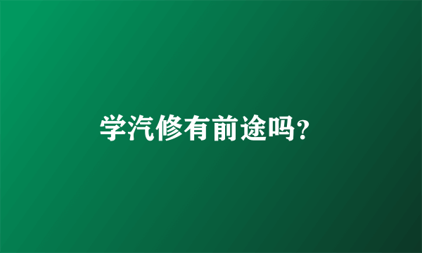 学汽修有前途吗？