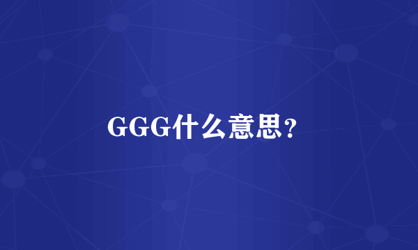 GGG什么意思？