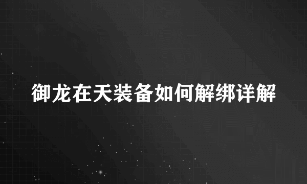 御龙在天装备如何解绑详解