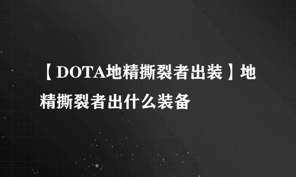 【DOTA地精撕裂者出装】地精撕裂者出什么装备