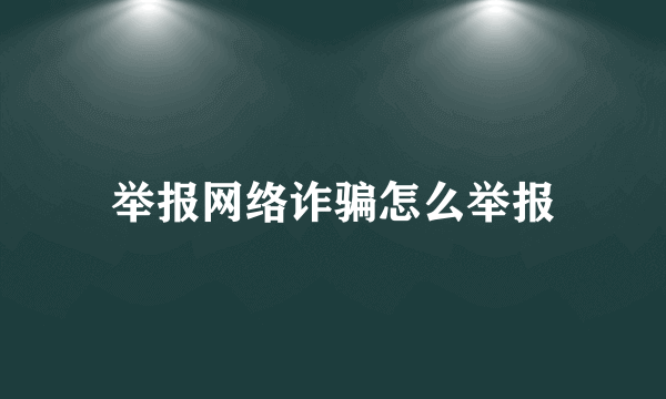 举报网络诈骗怎么举报