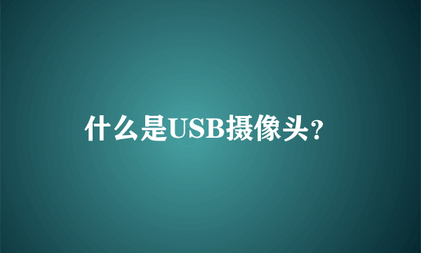 什么是USB摄像头？