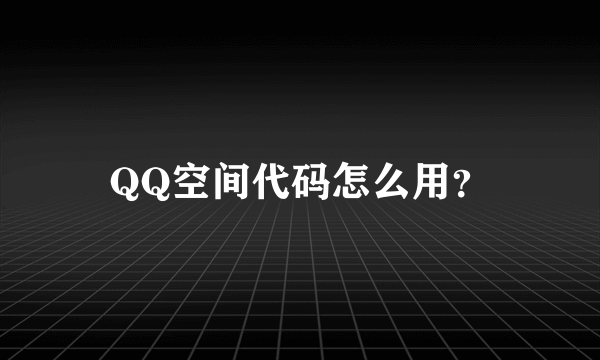 QQ空间代码怎么用？