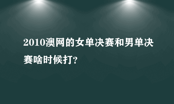 2010澳网的女单决赛和男单决赛啥时候打？