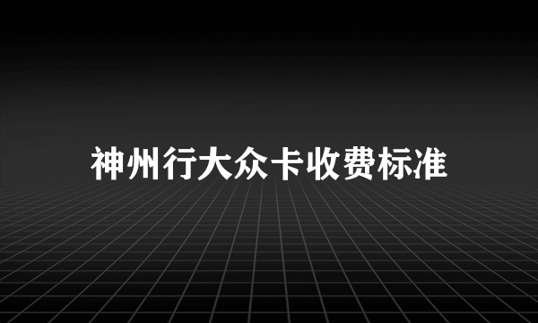 神州行大众卡收费标准