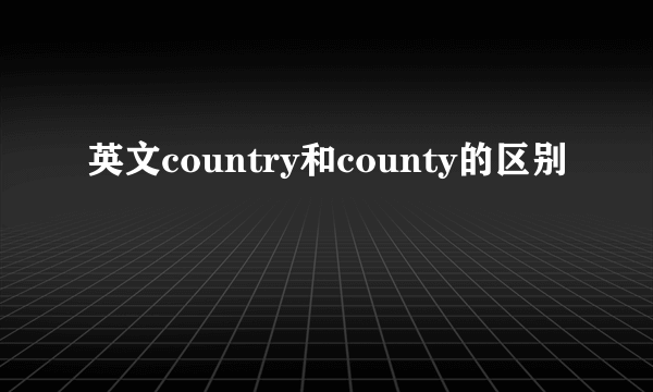 英文country和county的区别