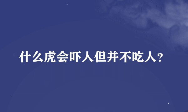 什么虎会吓人但并不吃人？