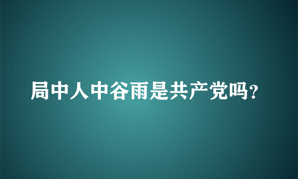 局中人中谷雨是共产党吗？