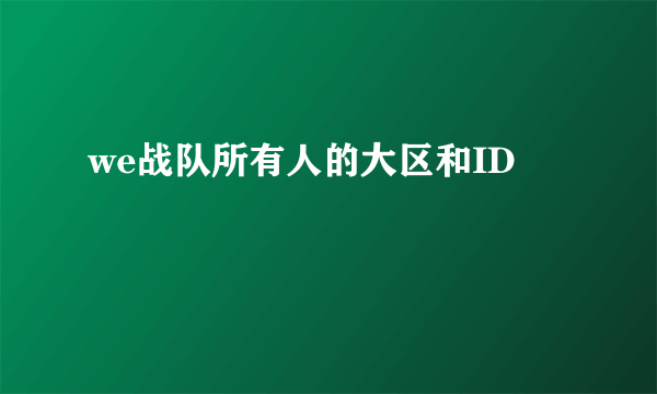 we战队所有人的大区和ID