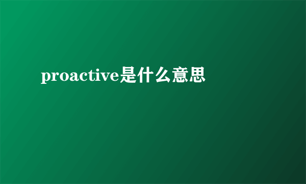 proactive是什么意思