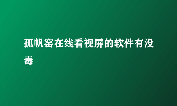 孤帆窑在线看视屏的软件有没毒