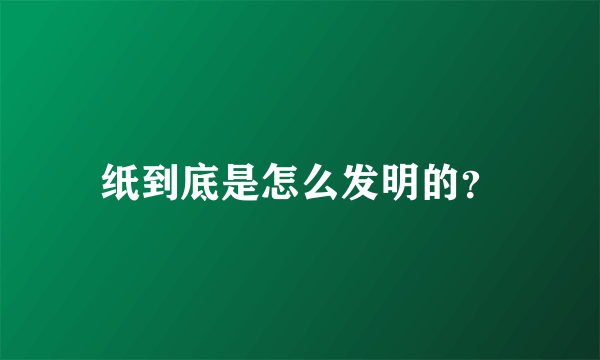 纸到底是怎么发明的？