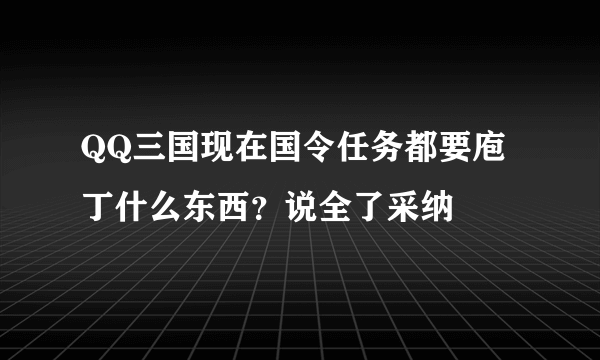 QQ三国现在国令任务都要庖丁什么东西？说全了采纳