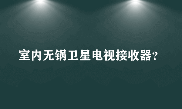 室内无锅卫星电视接收器？