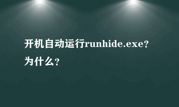 开机自动运行runhide.exe？为什么？