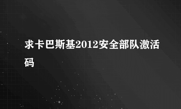 求卡巴斯基2012安全部队激活码