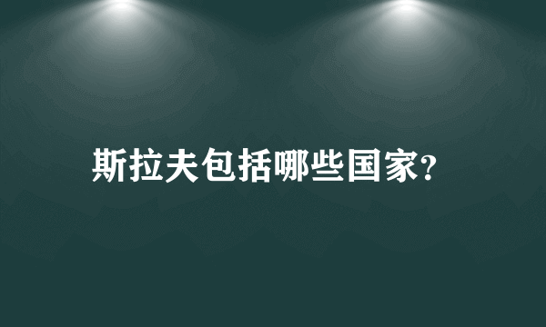 斯拉夫包括哪些国家？