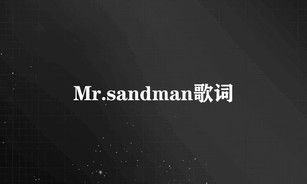 Mr.sandman歌词