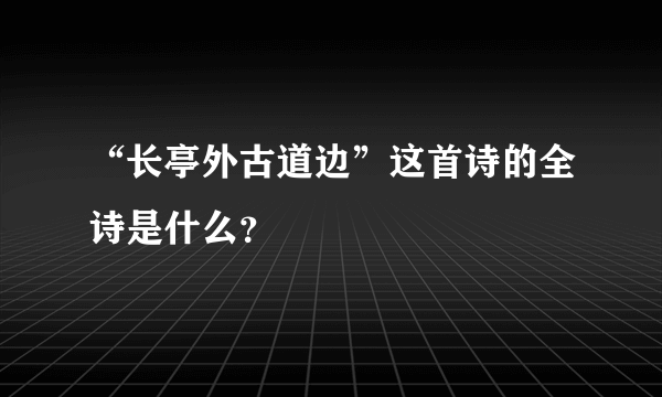 “长亭外古道边”这首诗的全诗是什么？