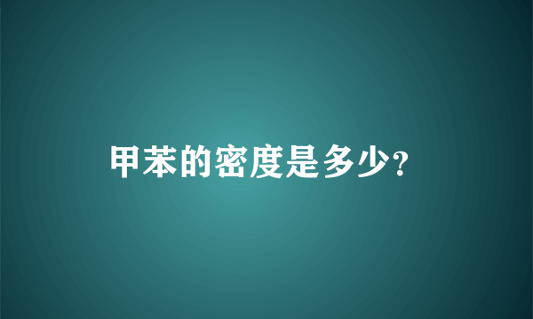 甲苯的密度是多少？