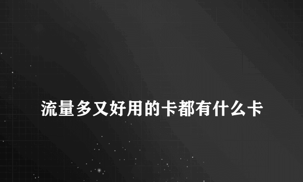 
流量多又好用的卡都有什么卡

