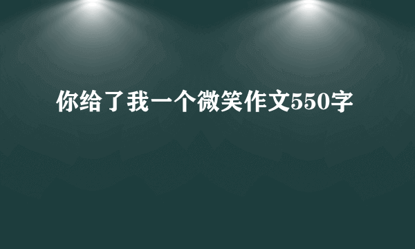 你给了我一个微笑作文550字