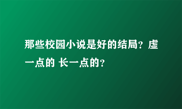 那些校园小说是好的结局？虚一点的 长一点的？