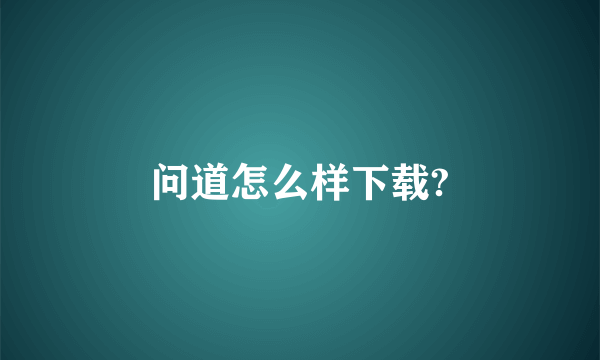 问道怎么样下载?