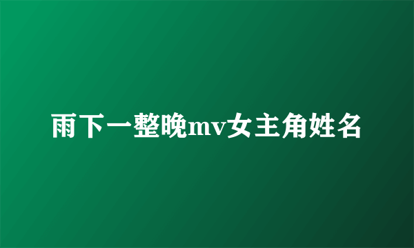 雨下一整晚mv女主角姓名