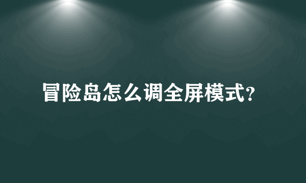 冒险岛怎么调全屏模式？