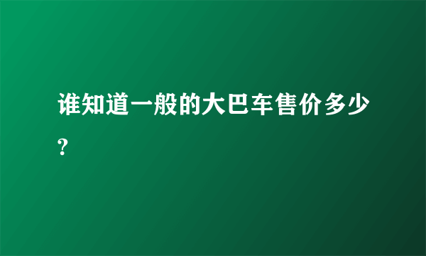 谁知道一般的大巴车售价多少?