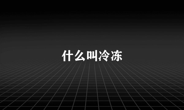 什么叫冷冻