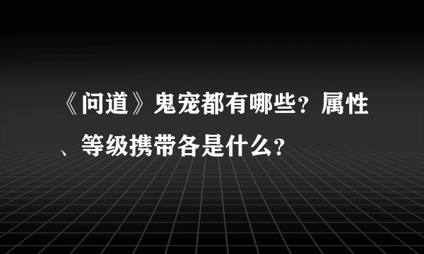 《问道》鬼宠都有哪些？属性、等级携带各是什么？