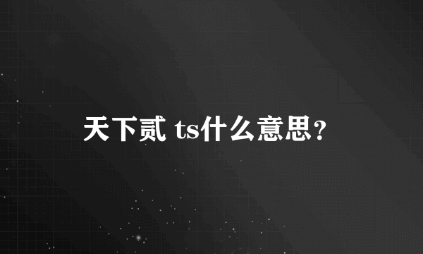 天下贰 ts什么意思？