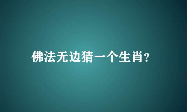 佛法无边猜一个生肖？