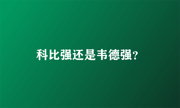 科比强还是韦德强？