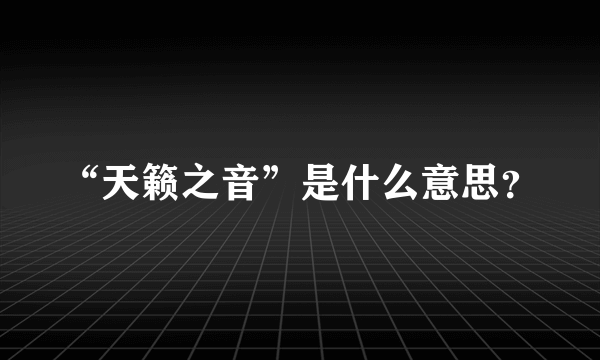 “天籁之音”是什么意思？