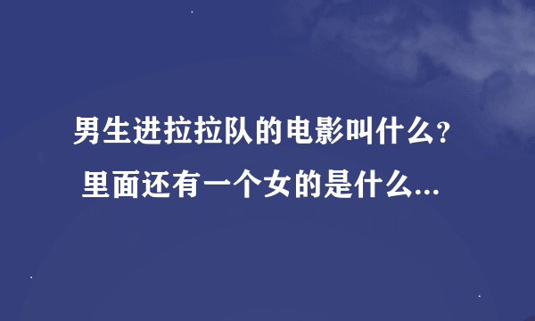 男生进拉拉队的电影叫什么？ 里面还有一个女的是什么四眼妹,后来不带眼镜了的.