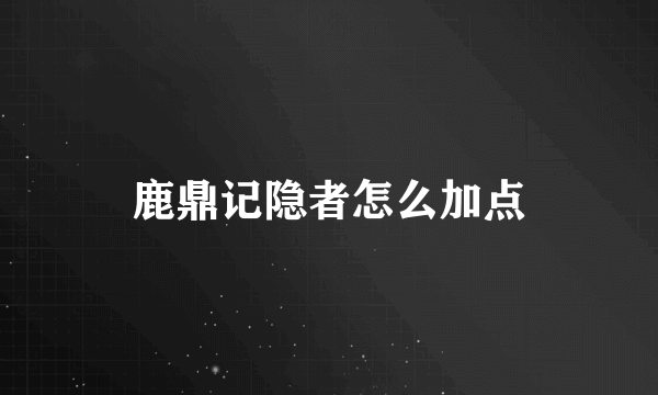 鹿鼎记隐者怎么加点