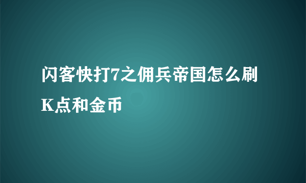 闪客快打7之佣兵帝国怎么刷K点和金币